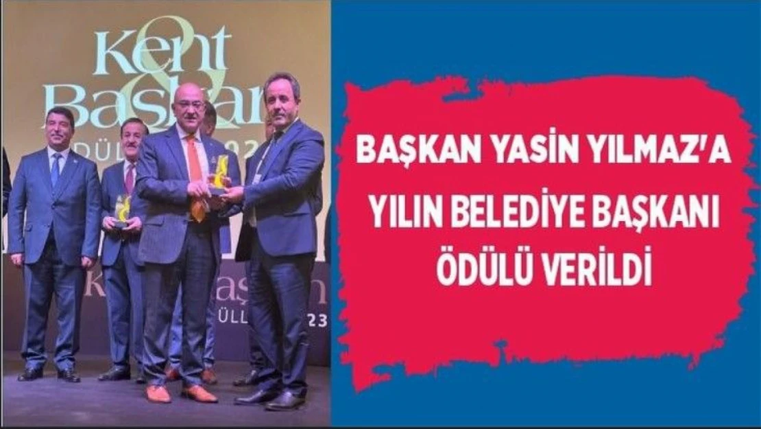 Başkan Yasin Yılmaz'a Yılın Belediye Başkanı Ödülü Verildi