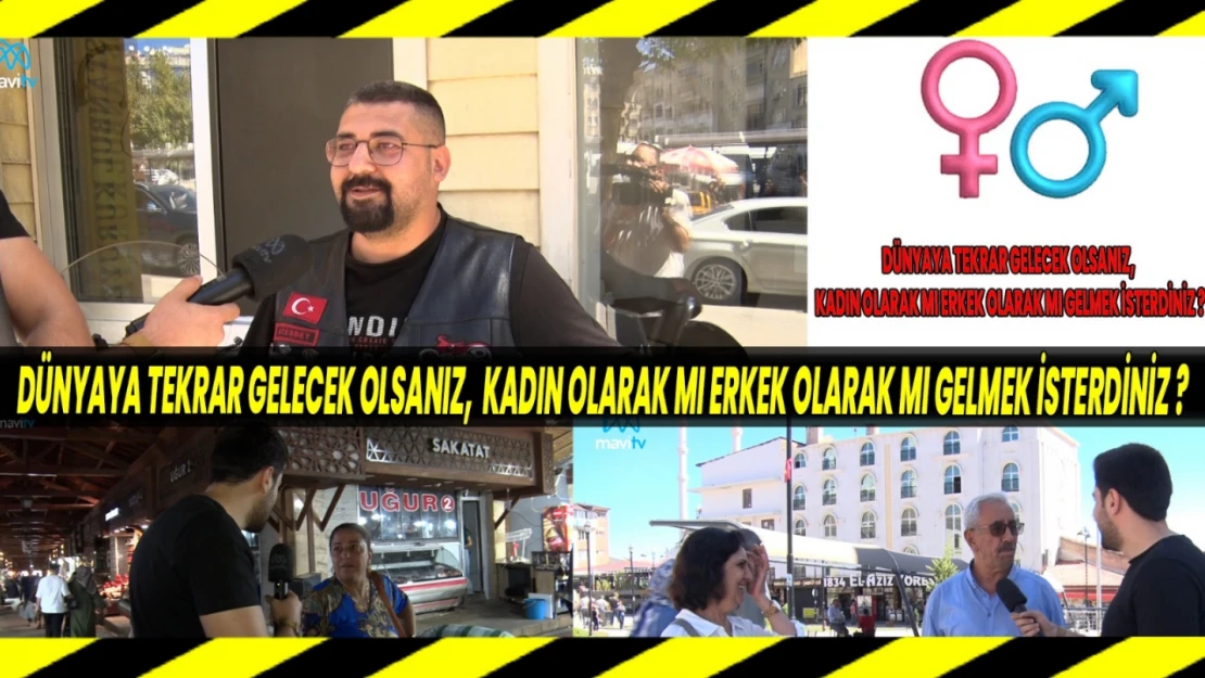 DÜNYAYA TEKRAR GELECEK OLSANIZ, KADIN OLARAK MI ERKEK OLARAK MI GELMEK İSTERDİNİZ ?