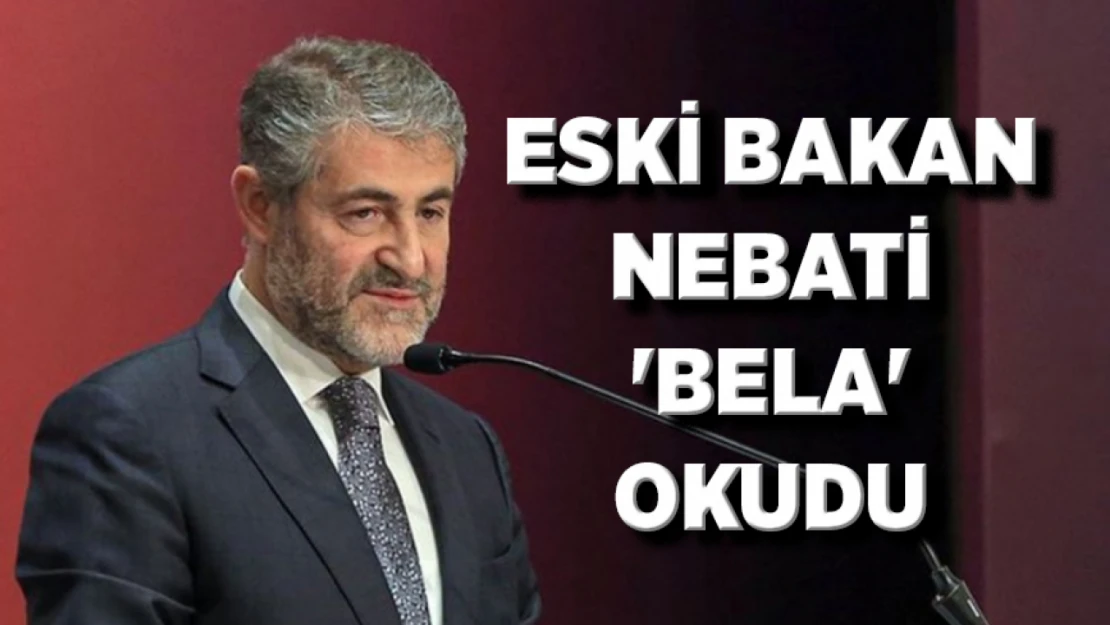 Eski Bakan Nebati 'Bela' Okudu