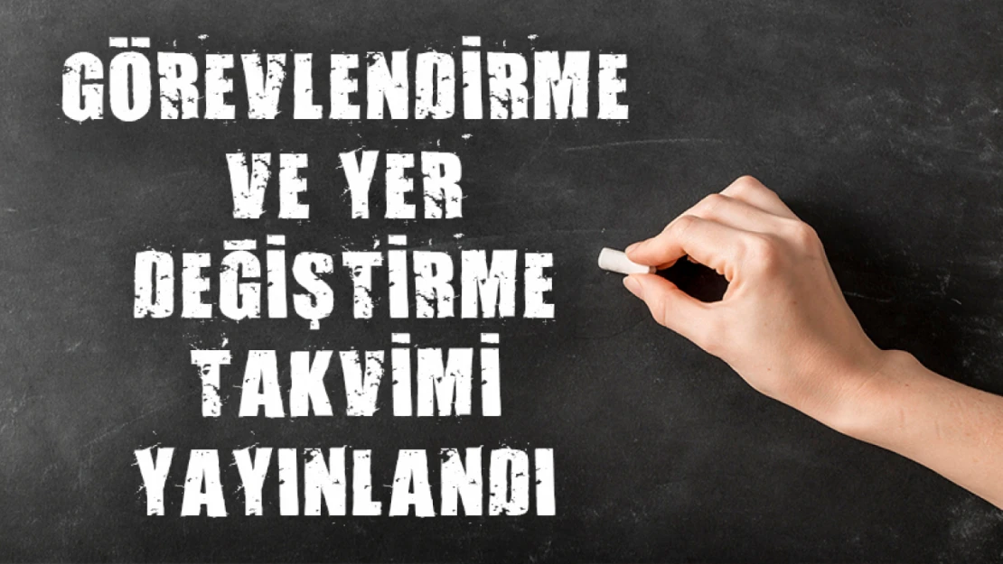 Görevlendirme ve Yer Değiştirme Takvimi Yayınlandı