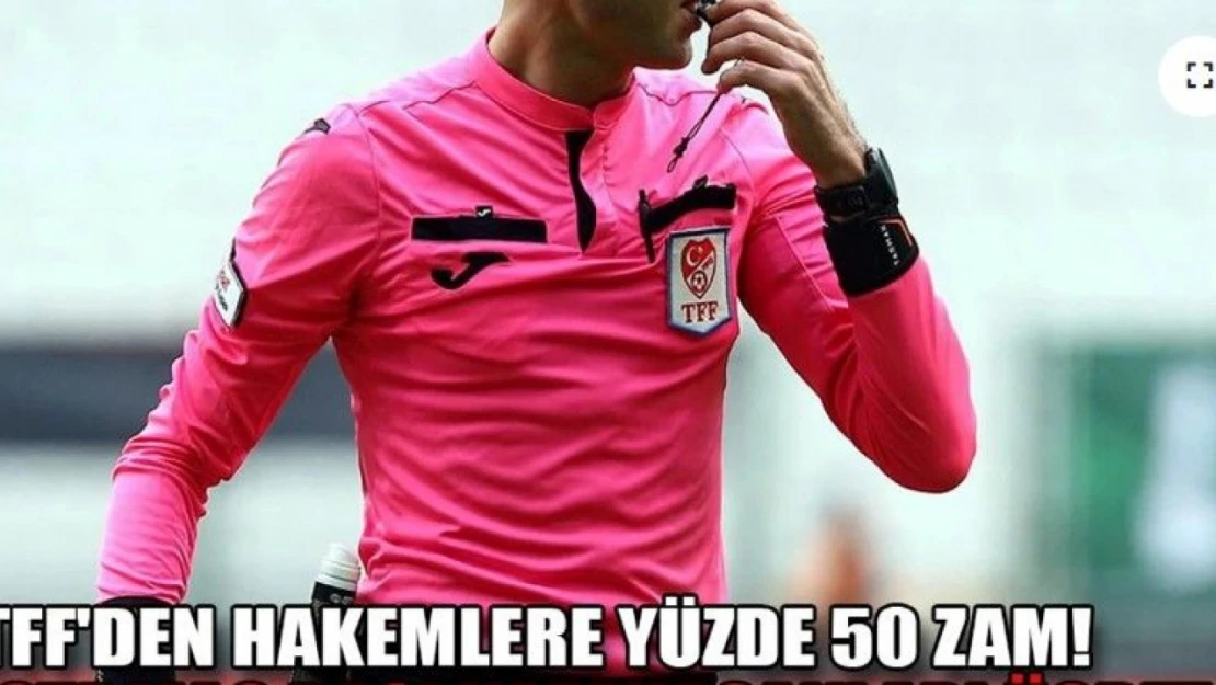 TFF'den Hakemlere Yüzde 50 Zam!