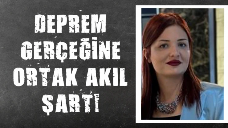 Deprem Gerçeğine Ortak Akıl Şart!